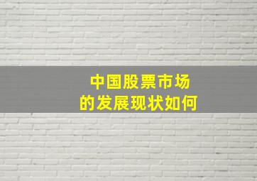 中国股票市场的发展现状如何