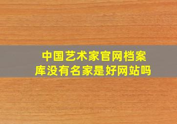 中国艺术家官网档案库没有名家是好网站吗