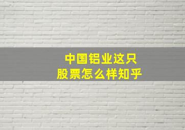 中国铝业这只股票怎么样知乎