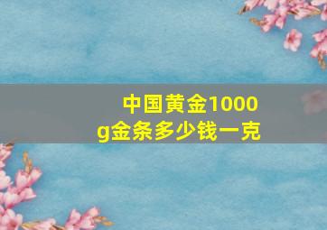 中国黄金1000g金条多少钱一克