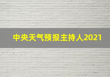 中央天气预报主持人2021