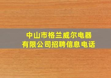 中山市格兰威尔电器有限公司招聘信息电话