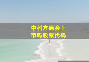 中科方德会上市吗股票代码