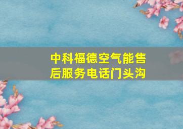 中科福德空气能售后服务电话门头沟