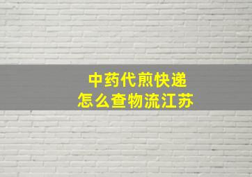 中药代煎快递怎么查物流江苏