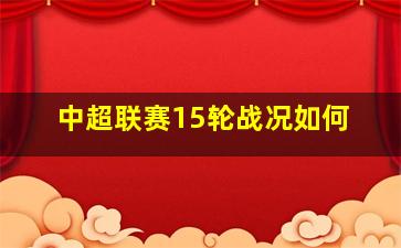 中超联赛15轮战况如何