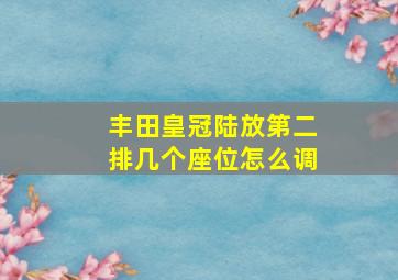 丰田皇冠陆放第二排几个座位怎么调