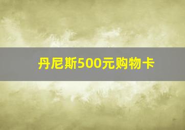 丹尼斯500元购物卡