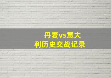 丹麦vs意大利历史交战记录