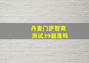 丹麦门萨智商测试39题准吗