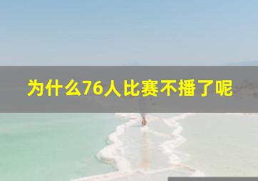 为什么76人比赛不播了呢