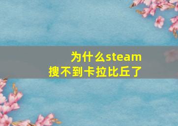 为什么steam搜不到卡拉比丘了