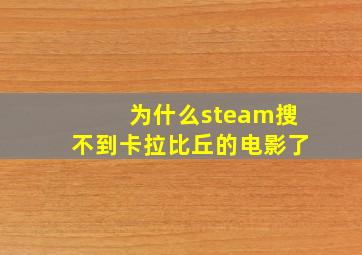 为什么steam搜不到卡拉比丘的电影了