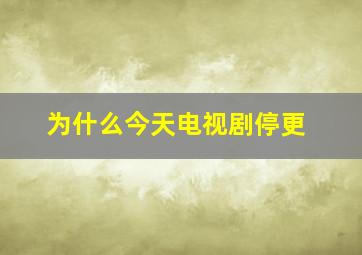 为什么今天电视剧停更