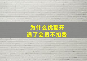 为什么优酷开通了会员不扣费