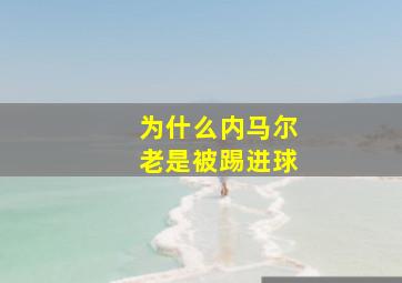 为什么内马尔老是被踢进球