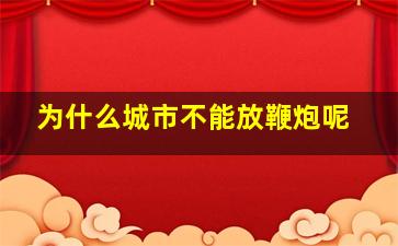 为什么城市不能放鞭炮呢