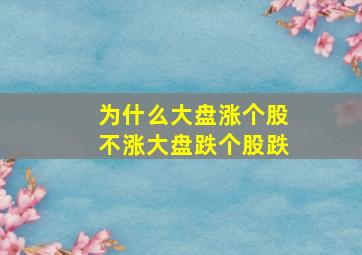 为什么大盘涨个股不涨大盘跌个股跌