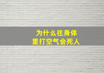 为什么往身体里打空气会死人