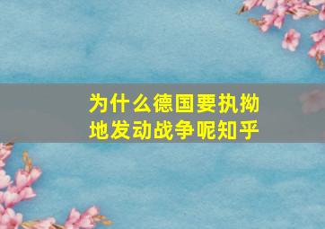 为什么德国要执拗地发动战争呢知乎