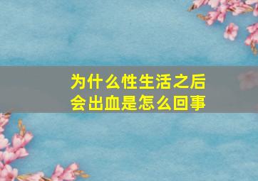 为什么性生活之后会出血是怎么回事