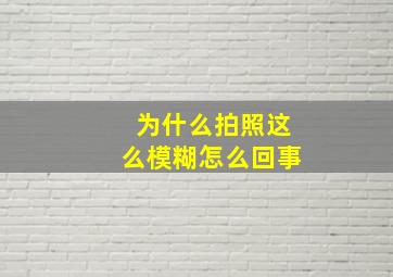 为什么拍照这么模糊怎么回事