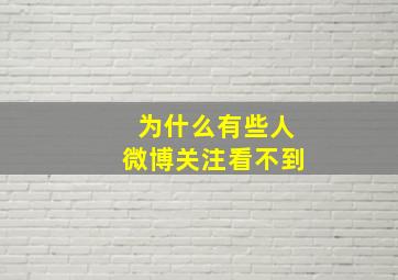 为什么有些人微博关注看不到