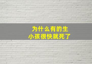 为什么有的生小孩很快就死了