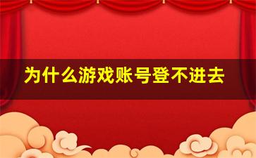 为什么游戏账号登不进去