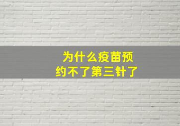 为什么疫苗预约不了第三针了