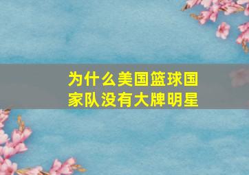 为什么美国篮球国家队没有大牌明星