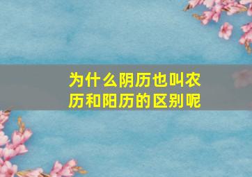 为什么阴历也叫农历和阳历的区别呢