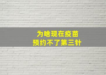 为啥现在疫苗预约不了第三针