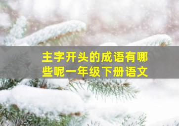 主字开头的成语有哪些呢一年级下册语文