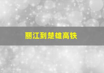 丽江到楚雄高铁