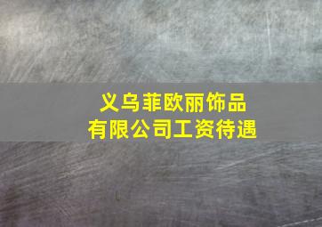 义乌菲欧丽饰品有限公司工资待遇