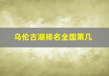 乌伦古湖排名全国第几