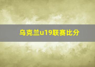 乌克兰u19联赛比分