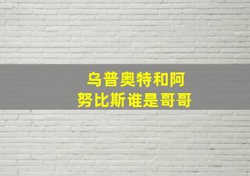 乌普奥特和阿努比斯谁是哥哥