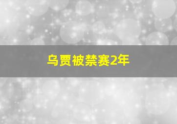 乌贾被禁赛2年