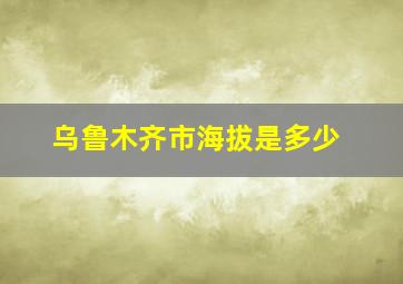 乌鲁木齐市海拔是多少