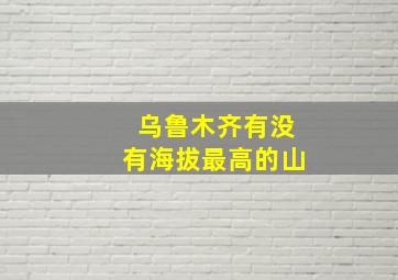 乌鲁木齐有没有海拔最高的山