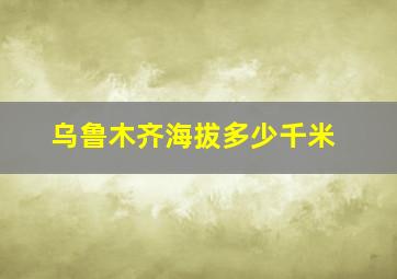 乌鲁木齐海拔多少千米