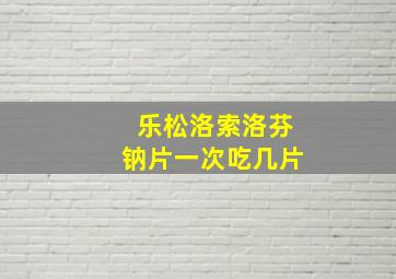 乐松洛索洛芬钠片一次吃几片