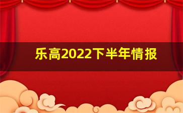 乐高2022下半年情报