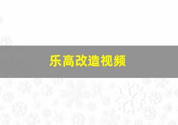 乐高改造视频