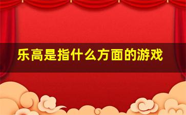 乐高是指什么方面的游戏