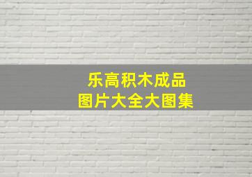 乐高积木成品图片大全大图集