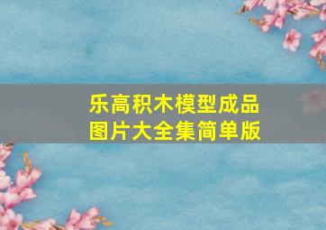 乐高积木模型成品图片大全集简单版