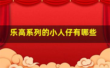 乐高系列的小人仔有哪些